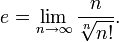 e = lim_{n	oinfty} frac{n}{sqrt[n]{n!}}.