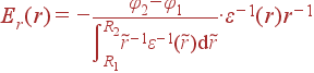 E_r(r) = -frac{varphi_2-varphi_1}{int limits_{R_1}^{R_2}	ilde{r}^{-1}varepsilon^{-1}(	ilde{r}) {m d}	ilde{r}}cdot varepsilon^{-1}(r)r^{-1}
