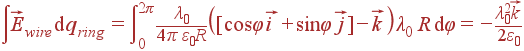 int vec{E}_{wire} {m d}q_{ring} = intlimits_0^{2pi} frac{lambda_0}{4pi varepsilon_0R}left([cosvarphi vec{i}+sinvarphi vec{j}]- vec{k}ight) lambda_0 R {m d}varphi = -frac{lambda_0^2vec{k}}{2varepsilon_0}