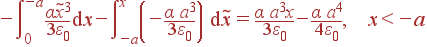 -intlimits_0^{-a}frac{alpha	ilde{x}^3}{3varepsilon_0} {m d}x - intlimits_{-a}^xleft(-frac{alpha a^3}{3varepsilon_0}ight) {m d}	ilde{x} = frac{alpha a^3x}{3varepsilon_0}- frac{alpha a^4}{4varepsilon_0}, x<-a