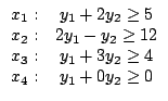 $egin{array}{cc}x_{1}: & y_{1}+2y_{2}ge 5x_{2}: & 2y_{1}-y_{2}ge 12x_{3}: & y_{1}+3y_{2}ge 4x_{4}: & y_{1}+0y_{2}ge 0end{array}$