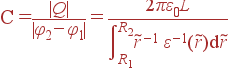 � = frac{|Q|}{|varphi_2-varphi_1|} = frac{2pivarepsilon_0L}{intlimits_{R_1}^{R_2}	ilde{r}^{-1} varepsilon^{-1}(	ilde{r}){m d}	ilde{r}}