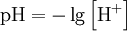 mbox{pH} = -lg left[ mbox{H}^+ 
ight]!