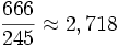 {666 over 245} approx 2,718