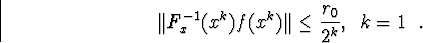 egin{displaymath}Vert F^{-1}_x(x^k)f(x^k)Vertleqfrac{r_0}{2^k} mbox{, ��� }k=1mbox{ �����������.}end{displaymath}