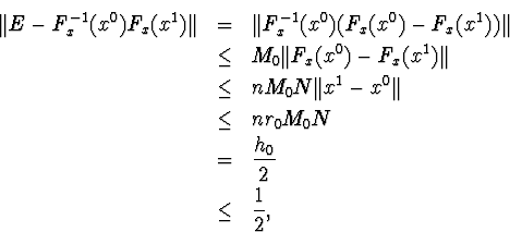 egin{eqnarray*}Vert E-F^{-1}_x(x^0)F_x(x^1)Vert&=&Vert F^{-1}_x(x^0)(F_x(x... ...0Vert &leq&nr_0M_0N &=& frac{h_0}{2} &leq&frac{1}{2},end{eqnarray*}