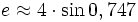 e approx 4 cdot sin 0,747