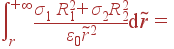 intlimits_{r}^{+infty} frac{sigma_1 R_1^2+sigma_2R_2^2}{varepsilon_0	ilde{r}^2}{m d}	ilde{r} =