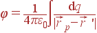 varphi = frac{1}{4pivarepsilon_0} intfrac{{m d}q}{|vec{r}_p-vec{r} 