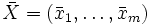 ar{X} = (ar{x}_1, ldots, ar{x}_m)