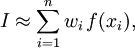 I approx sum_{i=1}^{n} w_i, f(x_i),