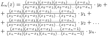L_n(x)=frac{(x-x_1)(x-x_2)(x-x_3) ldots ldots (x-x_n)}{(x_0-x_1)(x_0-x_2)(x_0-x_3) ldots (x_0-x_n)} cdot y_0 + + frac{(x-x_0)(x-x_2)(x-x_3) ldots ldots (x-x_n)}{(x_1-x_0)(x_1-x_2)(x_1-x_3) ldots (x_1-x_n)} cdot y_1 + + frac{(x-x_0)(x-x_1)(x-x_3) ldots ldots (x-x_n)}{(x_2-x_0)(x_2-x_1)(x_2-x_3) ldots (x_2-x_n)} cdot y_2 + ldots + frac{(x-x_0)(x-x_1)(x-x_1) ldots ldots (x-x_n-1)}{(x_n-x_0)(x_n-x_1)(x_n-x_1) ldots (x_n-x_n-1)} cdot y_n.