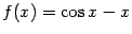 $ f(x)=cos x-x$
