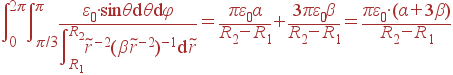 intlimits_{0}^{2pi}intlimits_{pi/3}^{pi} frac{varepsilon_0cdot{sin	heta{m d}	heta{m d}varphi}} {intlimits_{R_1}^{R_2}	ilde{r}^{-2}(eta 	ilde{r}^{-2})^{-1} {m d}	ilde{r}} = frac{pivarepsilon_0alpha}{R_2-R_1} + frac{3pivarepsilon_0eta}{R_2-R_1} = frac{pivarepsilon_0cdot(alpha+3eta)}{R_2-R_1}