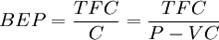 BEP = frac{TFC}{C} = frac{TFC}{P - VC}