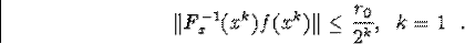 egin{displaymath}Vert F^{-1}_x(x^k)f(x^k)Vertleqfrac{r_0}{2^k} mbox{, ��� }k=1mbox{ �����������.}end{displaymath}