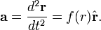  mathbf{a} = frac{d^2mathbf{r}}{dt^2} = f(r)hat{mathbf{r}}.