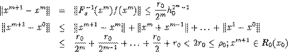 egin{eqnarray*}Vert x^{m+1}-x^mVert&=&Vert F^{-1}_x(x^m)f(x^m)Vertleqfr... ...1}}+ldots+frac{r_0}{2}+r_0<2r_0leqho_0; x^{m+1}in R_0(x_0)end{eqnarray*}