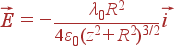 vec{E}=-frac{lambda_0R^2}{4varepsilon_0 (z^2+R^2)^{3/2}} vec{i}