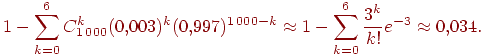��������: egin{equation}1-sum_{k=0}^6 C_{1,000}^k (0{,}003)^k (0{,}997)^{1,000-k}approx  1-sum_{k=0}^6 frac{3^k}{k!}  e^{-3}approx 0{,}034.  label{eq5-3}end{equation}