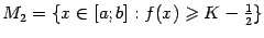 $ {M_2={xin[a;b]:f(x)geqslant K-frac{1}{2}}}$