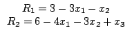 $egin{array}{c}R_{1}=3-3x_{1}-x_{2}R_{2}=6-4x_{1}-3x_{2}+x_{3}end{array}$