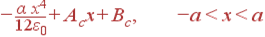 - frac{alpha x^4}{12varepsilon_0} + A_cx+B_c, -a<x<a