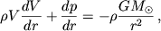 $$ho V frac{dV}{dr} + frac{dp}{dr} = - ho frac{GM_{odot}}{r^{2}},,$$