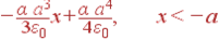 -frac{alpha a^3}{3varepsilon_0}x+frac{alpha a^4} {4varepsilon_0}, x<-a