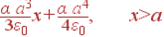 frac{alpha a^3} {3varepsilon_0}x+ frac{alpha a^4}{4varepsilon_0}, x>a