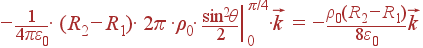 -frac{1}{4pivarepsilon_0}cdot (R_2-R_1)cdot 2pi cdotho_0cdot left.frac{sin^2	heta}{2}ight|_0^{pi/4}cdotvec{k} = -frac{ho_0(R_2-R_1)}{8varepsilon_0}vec{k}