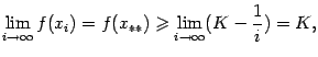 $displaystyle limlimits_{i	oinfty}f(x_i)=f(x_{**})geqslantlimlimits_{i	oinfty}(K-frac{1}{i})=K,$