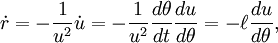 dot r = -frac{1}{u^2}dot u = -frac{1}{u^2}frac{d	heta}{dt}frac{du}{d	heta}= -ellfrac{du}{d	heta},