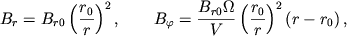 $$B_r=B_{r0}left(frac{r_0}{r}ight)^2, qquad B_varphi=frac{B_{r0}Omega}{V} left(frac{r_0}{r}ight)^2(r-r_0),,$$