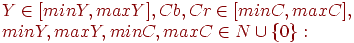 Y in [minY,maxY ], Cb,Cr in [minC,maxC], minY,maxY,minC,maxC in mathbb{N} cup {0}: