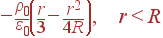 -frac{ho_0} {varepsilon_0}left(frac{r}{3}-frac{r^2}{4R}ight), r<R