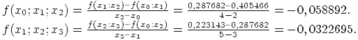 f(x_0;x_1;x_2) = frac{f(x_1;x_2) – f(x_0;x_1)}{x_2 – x_0}= frac {0,287682 – 0,405466}{4 - 2} = -0,058892.f(x_1;x_2;x_3) = frac{f(x_2;x_3) – f(x_0;x_2)}{x_3 – x_1}= frac {0,223143 – 0,287682}{5 - 3} = - 0,0322695.