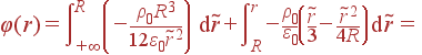 varphi(r) = intlimits_{+infty}^R left(-frac{ho_0R^3} {12varepsilon_0	ilde{r}^2}ight) {m d}	ilde{r}+intlimits_R^r -frac{ho_0} {varepsilon_0}left(frac{	ilde{r}}{3}-frac{	ilde{r}^2}{4R}ight) {m d}	ilde{r} =
