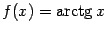 $ f(x)=mathop{m arctg}
olimits x$