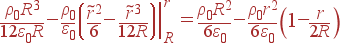 frac{ho_0R^3}{12varepsilon_0R} - frac{ho_0}{varepsilon_0}left.left(frac{	ilde{r}^2}{6}- frac{	ilde{r}^3}{12R}ight)ight|_R^r = frac{ho_0R^2}{6varepsilon_0}- frac{ho_0r^2}{6varepsilon_0}left(1-frac{r}{2R}ight)