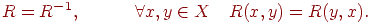 R = R^{ - 1} ,quad quad quad forall x,y in XquadR(x,y) = R(y,x).